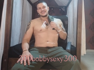 300bobbysexy300