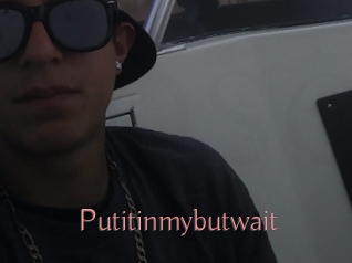 Putitinmybutwait