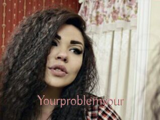 Yourproblemyour